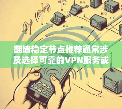 翻墙稳定节点推荐通常涉及选择可靠的VPN服务或代理工具，以确保网络连接的稳定性和安全性。以下是一些推荐的服务