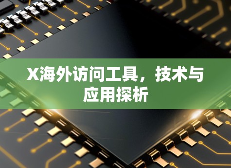 X海外访问工具，技术与应用探析