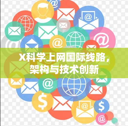 X科学上网国际线路，架构与技术创新