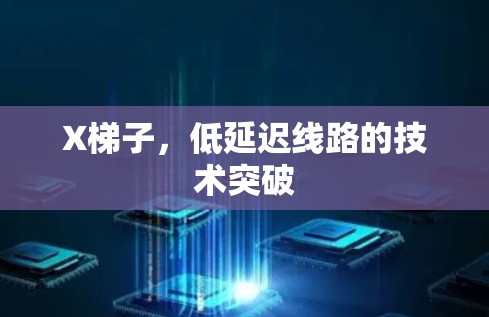 X梯子，低延迟线路的技术突破