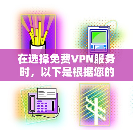 在选择免费VPN服务时，以下是根据您的需求和分析后的推荐