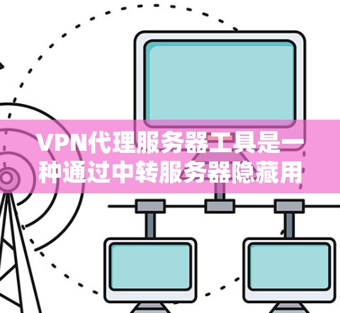 VPN代理服务器工具是一种通过中转服务器隐藏用户真实IP地址的技术,提供匿名访问和网络安全。以下是几种常用的工具及其特点 VPN代理服务器工具是一种通过中转服务器隐藏用户真实IP地址的技术,提供匿名访问和网络安全。以下是几种常用的工具及其特点
