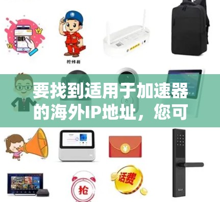 要找到适用于加速器的海外IP地址，您可以按照以下步骤操作