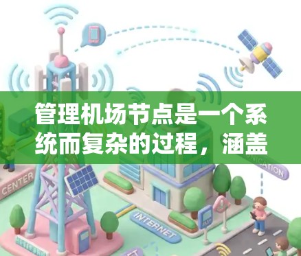 管理机场节点是一个系统而复杂的过程，涵盖了网络规划、配置、监控和维护等多个方面。以下是对该过程的详细分步说明