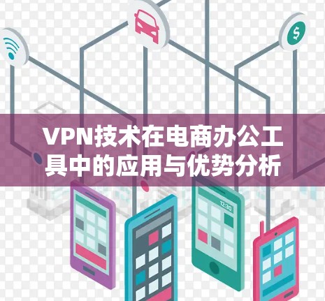 VPN技术在电商办公工具中的应用与优势分析