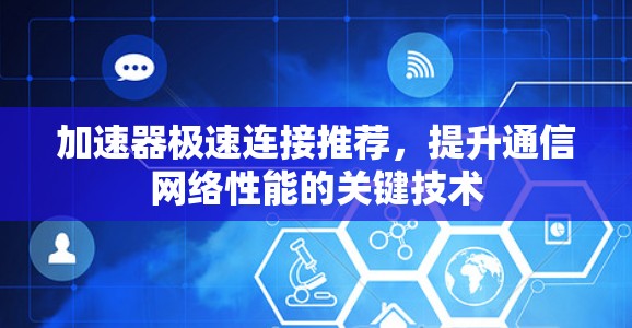 加速器极速连接推荐，提升通信网络性能的关键技术