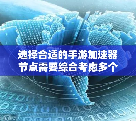 选择合适的手游加速器节点需要综合考虑多个因素，以确保提升游戏体验的同时不影响游戏平衡或导致封账。以下是逐步的选择指南