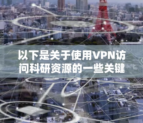 以下是关于使用VPN访问科研资源的一些关键信息