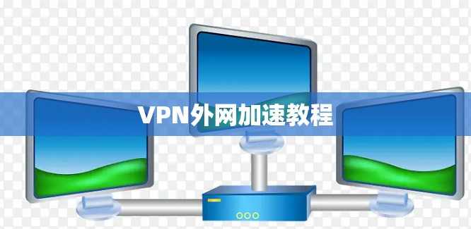 VPN外网加速教程