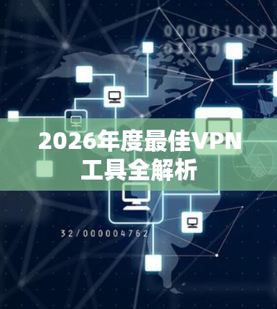 2026年度最佳<strong>VPN工具</strong>全解析