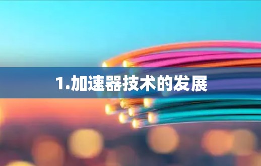 1.加速器技术的发展