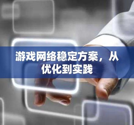 游戏网络稳定方案，从优化到实践