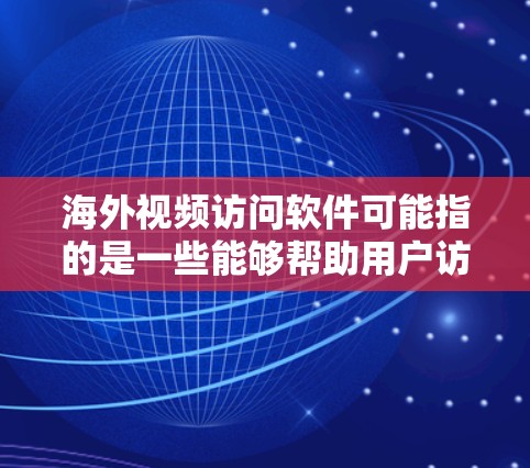 海外视频访问软件可能指的是一些能够帮助用户访问国外视频内容或进行跨国视频会议的工具。以下是一些常见的解决方案