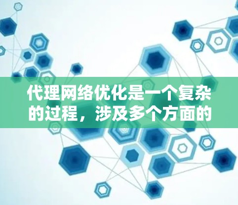 代理网络优化是一个复杂的过程，涉及多个方面的调整和优化，以确保代理网络的高效性、可靠性和安全性。以下是一些常见的代理网络优化方法和注意事项
