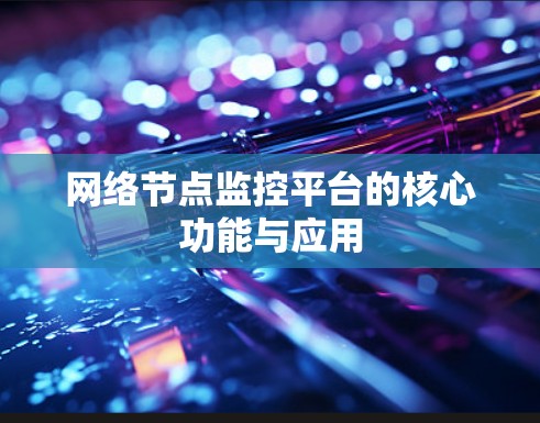 网络节点监控平台的核心功能与应用