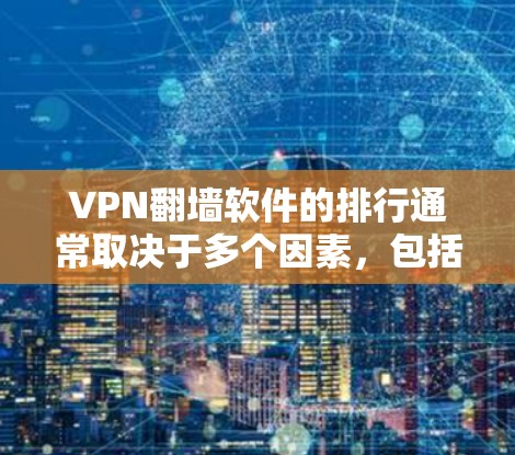 VPN翻墙软件的排行通常取决于多个因素，包括用户评价、市场份额、功能强度、价格以及服务器覆盖等。以下是一些常见的VPN翻墙软件及其简要介绍