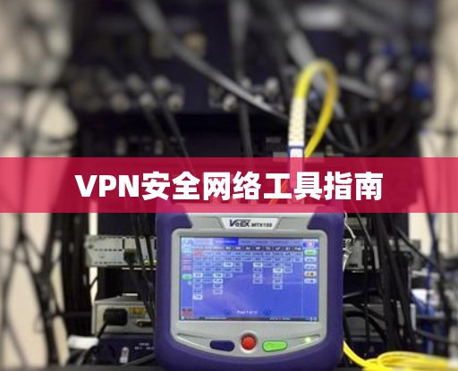 VPN安全网络工具指南
