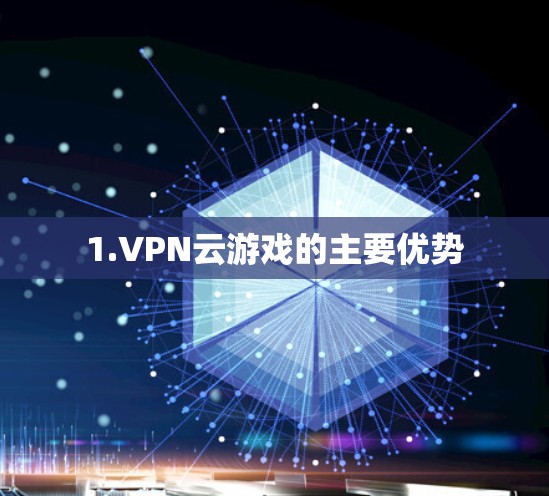 1.VPN云游戏的主要优势 1.VPN云游戏的主要优势