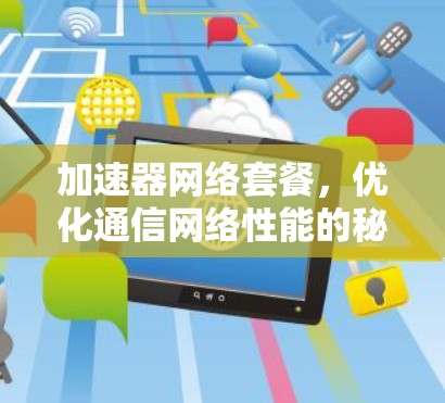 加速器网络套餐，优化通信网络性能的秘密武器