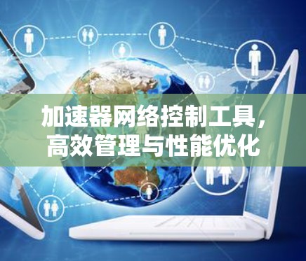 加速器网络控制工具，高效管理与性能优化