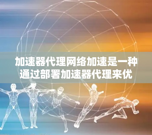 加速器代理网络加速是一种通过部署加速器代理来优化网络性能的技术,能够显著提升网络吞吐量、减少延迟,并支持大规模并发访问,适用于多种应用场景。以下是对加速器代理网络加速的详细解释 加速器代理网络加速是一种通过部署加速器代理来优化网络性能的技术,能够显著提升网络吞吐量、减少延迟,并支持大规模并发访问,适用于多种应用场景。以下是对加速器代理网络加速的详细解释