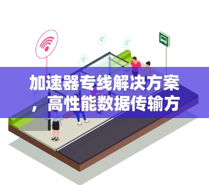 加速器专线解决方案，高性能数据传输方案