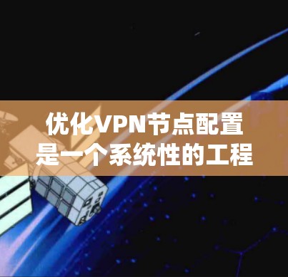 优化VPN节点配置是一个系统性的工程,需要从多个方面入手,以确保最佳的性能和稳定性。以下是一个有条理的优化步骤指南,帮助您提升VPN服务的效率 优化VPN节点配置是一个系统性的工程,需要从多个方面入手,以确保最佳的性能和稳定性。以下是一个有条理的优化步骤指南,帮助您提升VPN服务的效率