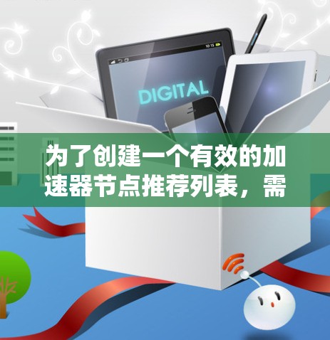为了创建一个有效的加速器节点推荐列表，需要综合考虑多个关键因素，确保推荐的节点能够满足用户的具体需求。以下是一个有条理的步骤指南，帮助您制定推荐列表