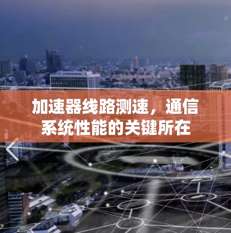 加速器线路测速，通信系统性能的关键所在