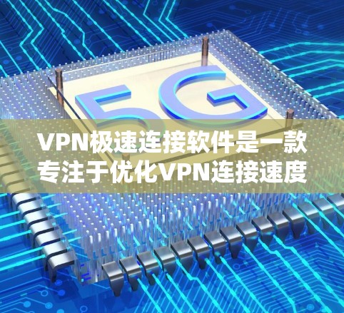 VPN极速连接软件是一款专注于优化VPN连接速度和稳定性的应用程序。它通过智能算法分析网络环境，选择最优的服务器和端口，最大限度地提升VPN连接速度。以下是关于该软件的详细介绍