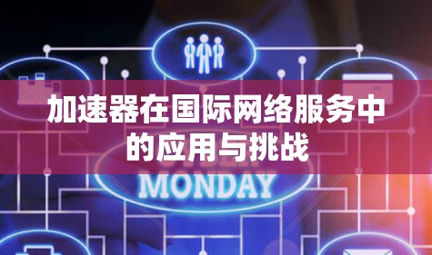 加速器在国际网络服务中的应用与挑战 加速器在国际网络服务中的应用与挑战