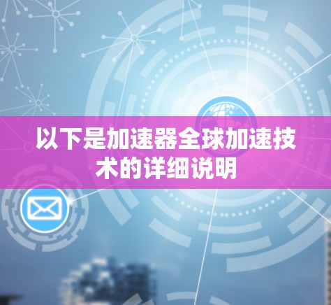以下是加速器全球加速技术的详细说明