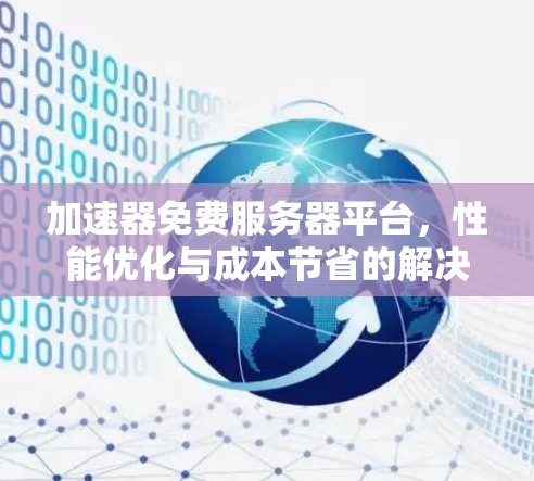 加速器免费服务器平台，性能优化与成本节省的解决方案