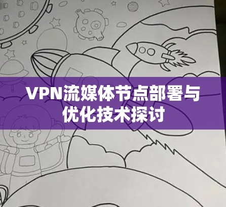 VPN流媒体节点部署与优化技术探讨