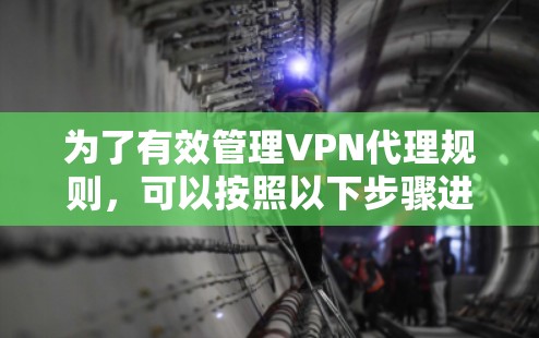 为了有效管理VPN代理规则,可以按照以下步骤进行 为了有效管理VPN代理规则,可以按照以下步骤进行