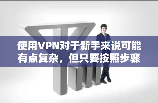 使用VPN对于新手来说可能有点复杂,但只要按照步骤一步步来,应该不会太难。以下是一个简单的VPN新手使用教程 使用VPN对于新手来说可能有点复杂,但只要按照步骤一步步来,应该不会太难。以下是一个简单的VPN新手使用教程
