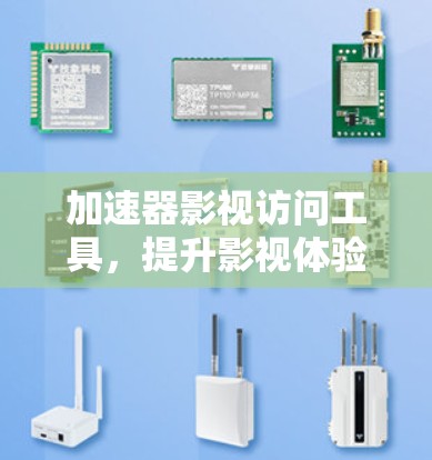 加速器影视访问工具，提升影视体验的技术助力