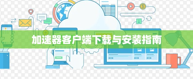 加速器客户端下载与安装指南 加速器客户端下载与安装指南