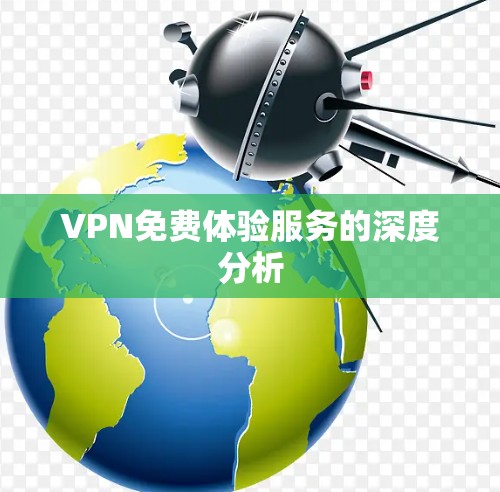 VPN免费体验服务的深度分析 VPN免费体验服务的深度分析