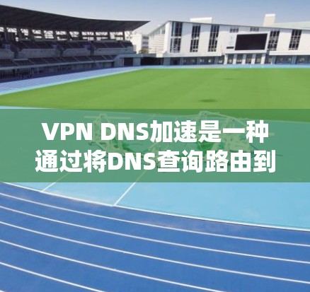 VPN DNS加速是一种通过将DNS查询路由到VPN服务器来优化DNS解析速度和性能的技术。以下是对这一技术的详细分析 VPN DNS加速是一种通过将DNS查询路由到VPN服务器来优化DNS解析速度和性能的技术。以下是对这一技术的详细分析