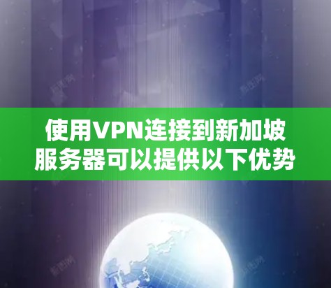 使用VPN连接到新加坡服务器可以提供以下优势 使用VPN连接到新加坡服务器可以提供以下优势