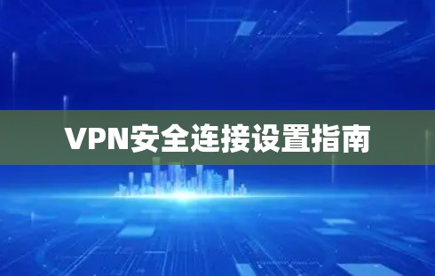 VPN安全连接设置指南