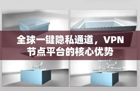 全球一键隐私通道,VPN节点平台的核心优势 全球一键隐私通道,VPN节点平台的核心优势