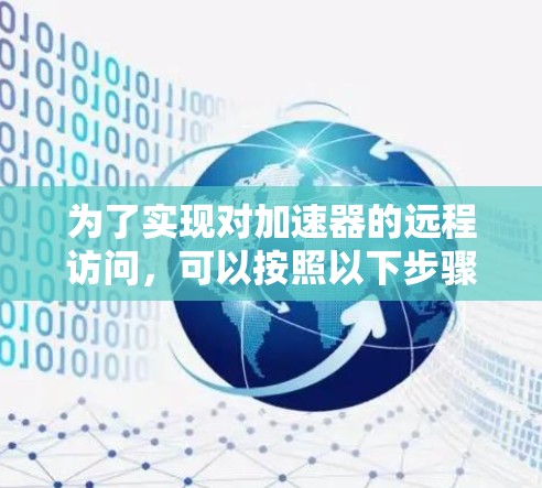 为了实现对加速器的远程访问,可以按照以下步骤进行 为了实现对加速器的远程访问,可以按照以下步骤进行