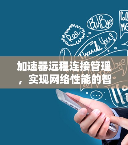 加速器远程连接管理,实现网络性能的智能化与高效化 加速器远程连接管理,实现网络性能的智能化与高效化