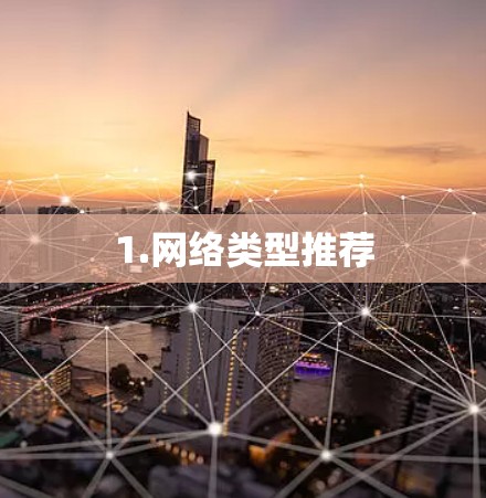 1.网络类型推荐 1.网络类型推荐