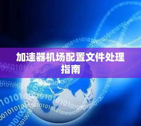 加速器机场配置文件处理指南