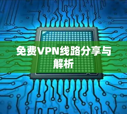 免费VPN线路分享与解析 免费VPN线路分享与解析