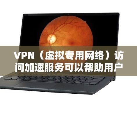 VPN（虚拟专用网络）访问加速服务可以帮助用户更快地访问网络资源，尤其是那些受到地域限制或网络限制的内容。以下是一些关于VPN访问加速服务的详细信息和建议