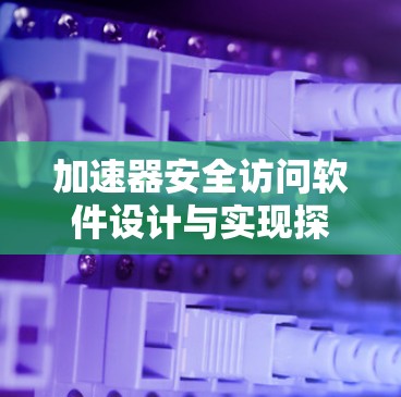 加速器安全访问软件设计与实现探索